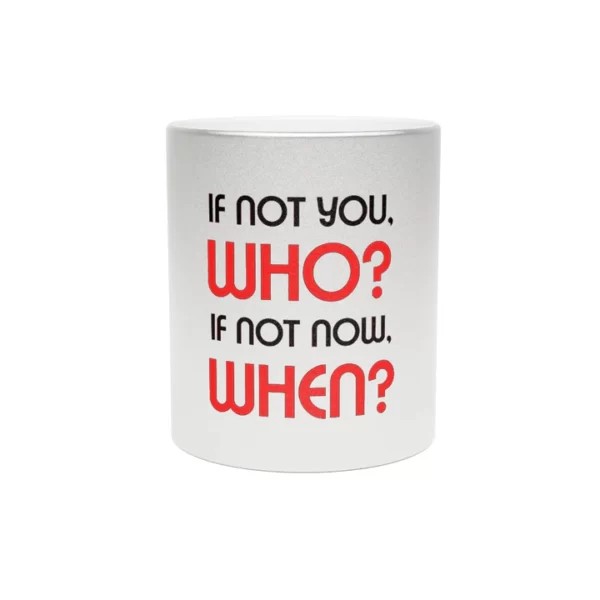 Mug Metallic (SilverGold) - if not you who